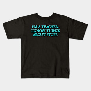 I'm A Teacher, I Know Things About Stuff. Kids T-Shirt